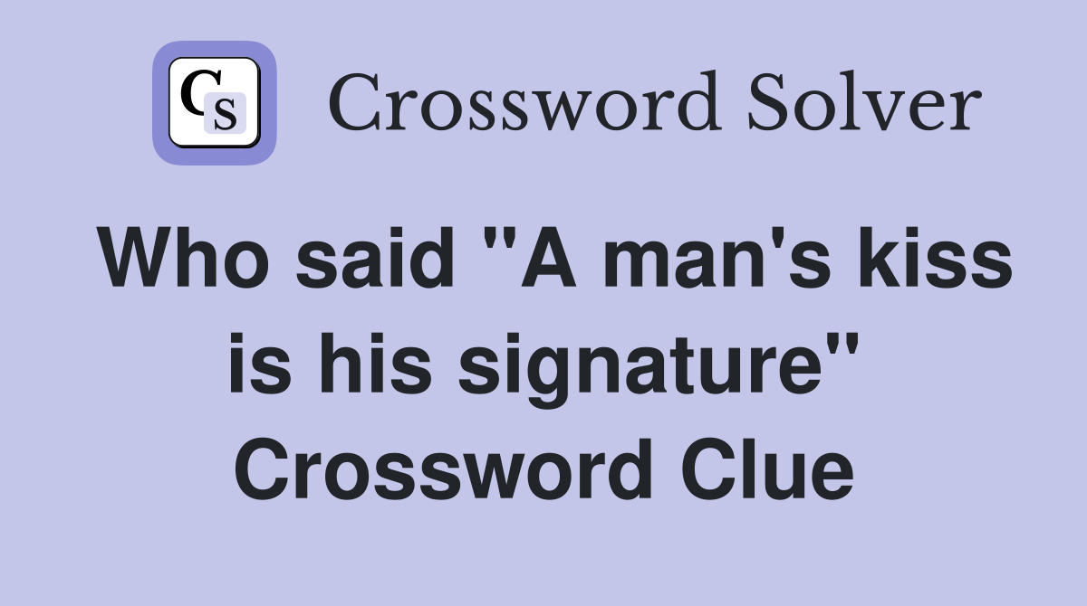 Who said "A man's kiss is his signature" Crossword Clue