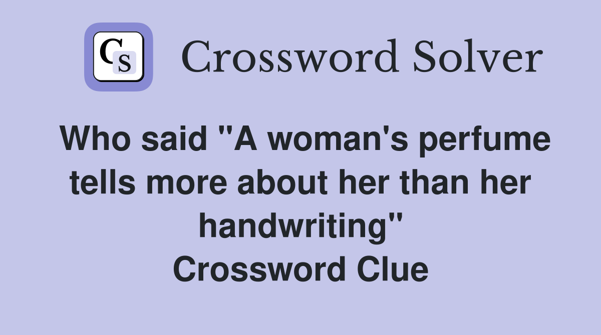 Who said "A woman's perfume tells more about her than her handwriting" Crossword Clue