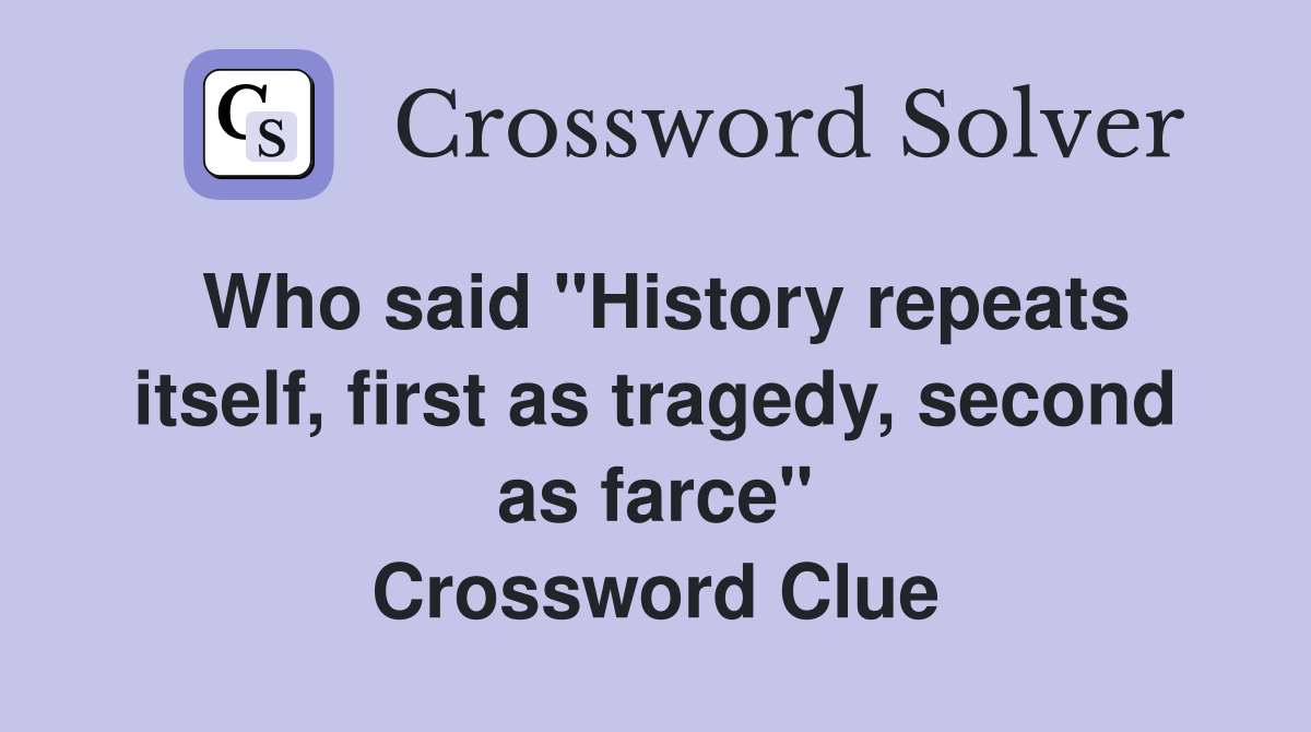 Who said "History repeats itself, first as tragedy, second as farce" Crossword Clue