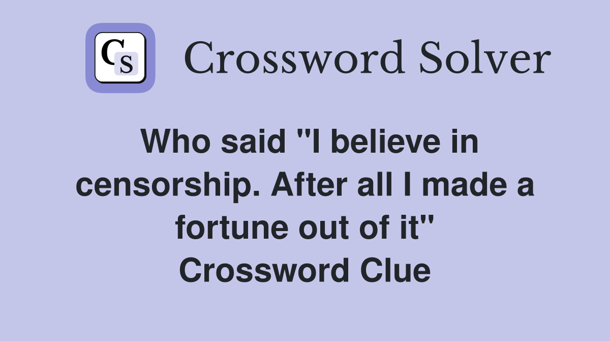 Who said "I believe in censorship. After all I made a fortune out of it" Crossword Clue