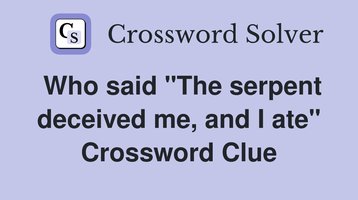 Who said "The serpent deceived me, and I ate" Crossword Clue