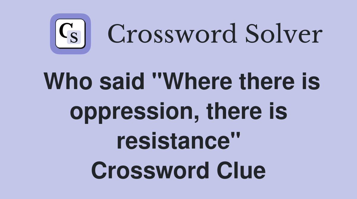 Who said "Where there is oppression, there is resistance" Crossword Clue