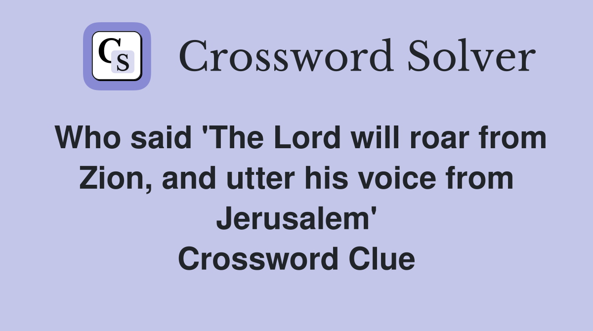 Who said 'The Lord will roar from Zion, and utter his voice from Jerusalem' Crossword Clue
