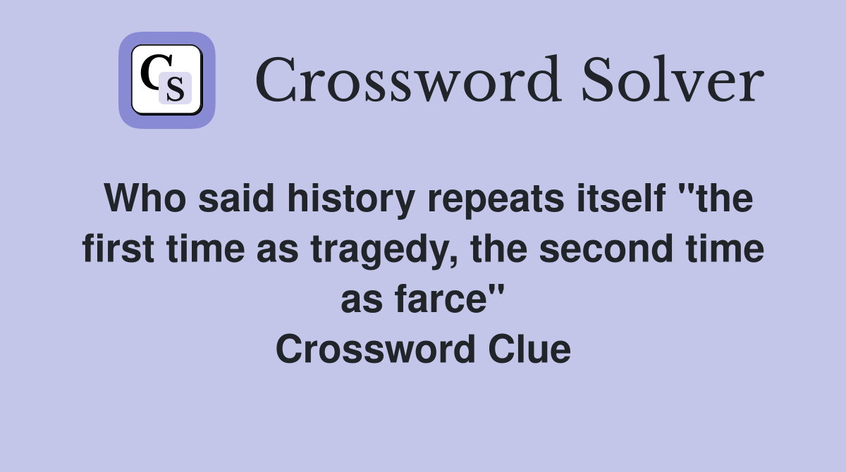 Who said history repeats itself "the first time as tragedy, the second time as farce" Crossword Clue