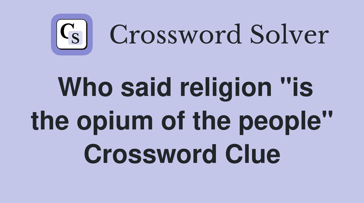 Who said religion "is the opium of the people" Crossword Clue