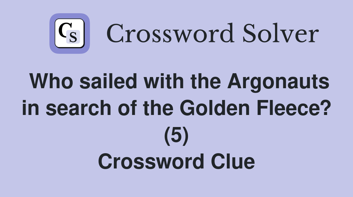 Who sailed with the Argonauts in search of the Golden Fleece? (5) Crossword Clue