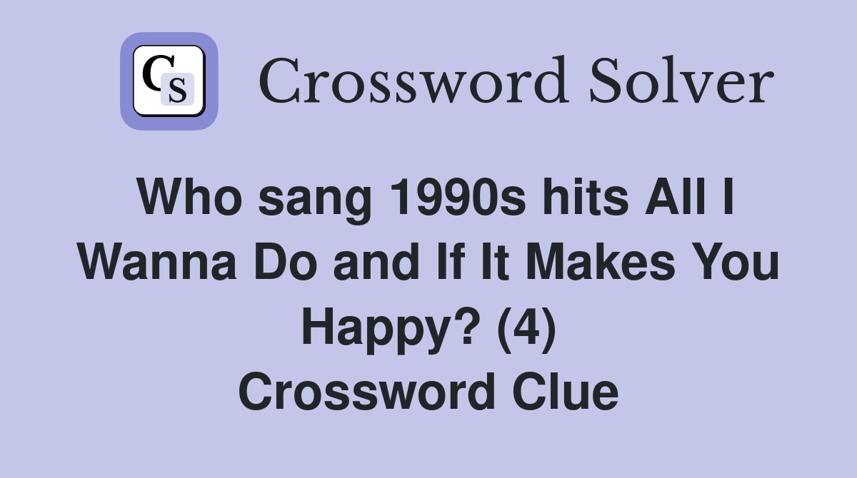 Who sang 1990s hits All I Wanna Do and If It Makes You Happy? (4) Crossword Clue