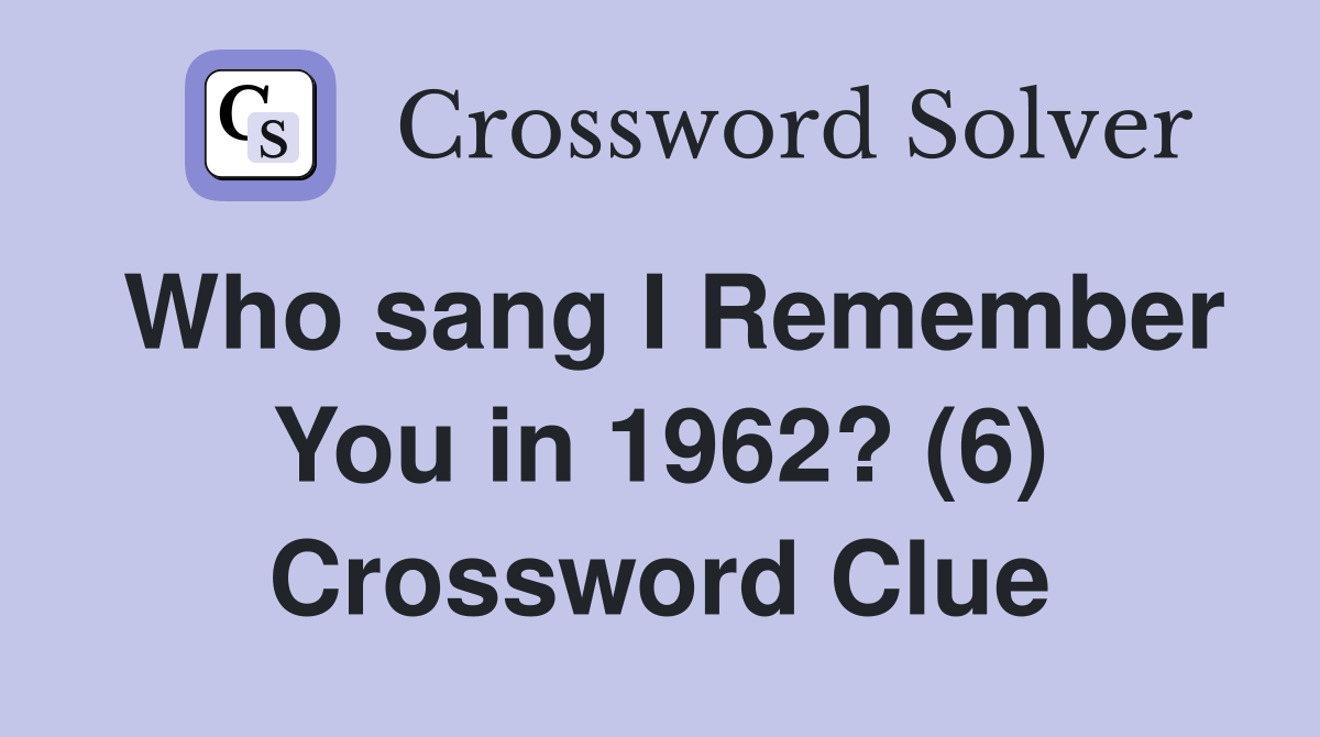 Who sang I Remember You in 1962? (6) Crossword Clue