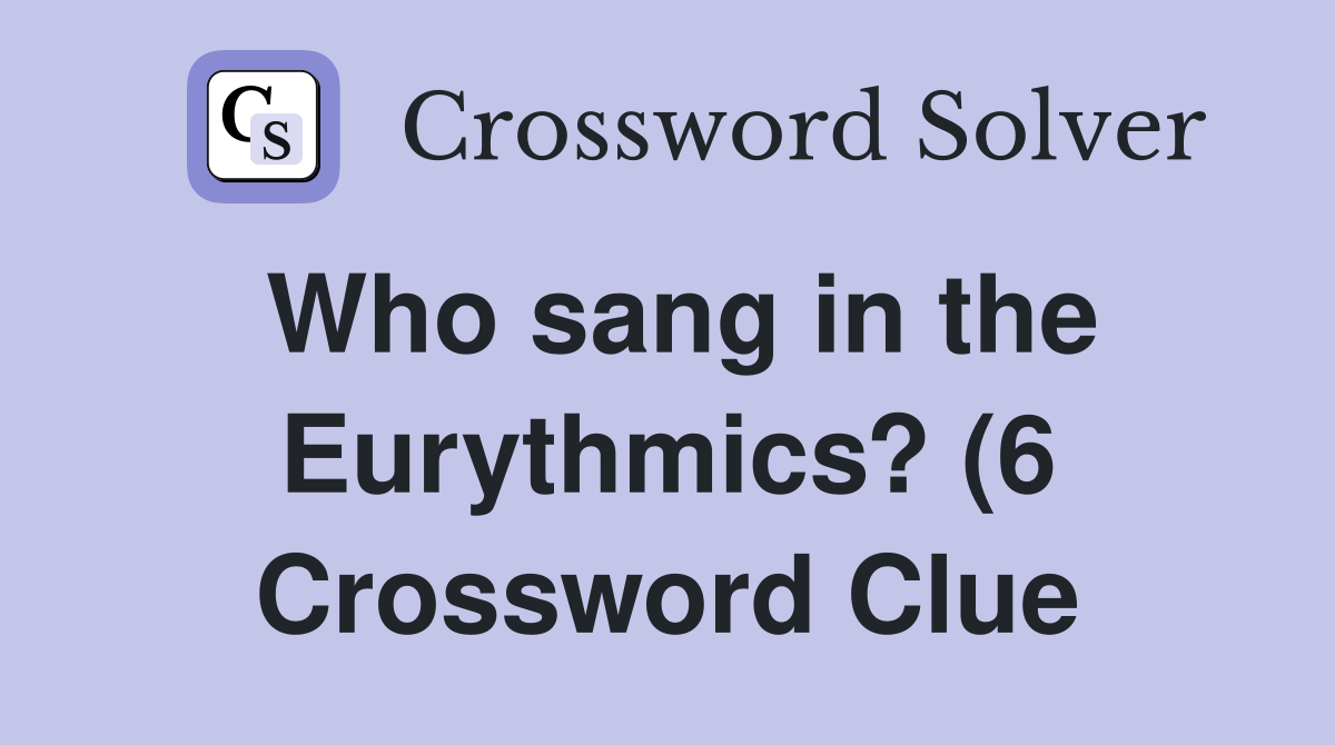 Who sang in the Eurythmics? (6) Crossword Clue Answers Crossword Solver Who sang in the Eurythmics? (6) Crossword Clue Answers Crossword Solver