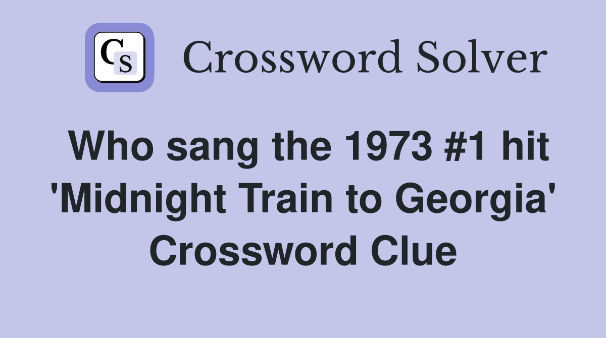 Who sang the 1973 #1 hit 'Midnight Train to Georgia' Crossword Clue