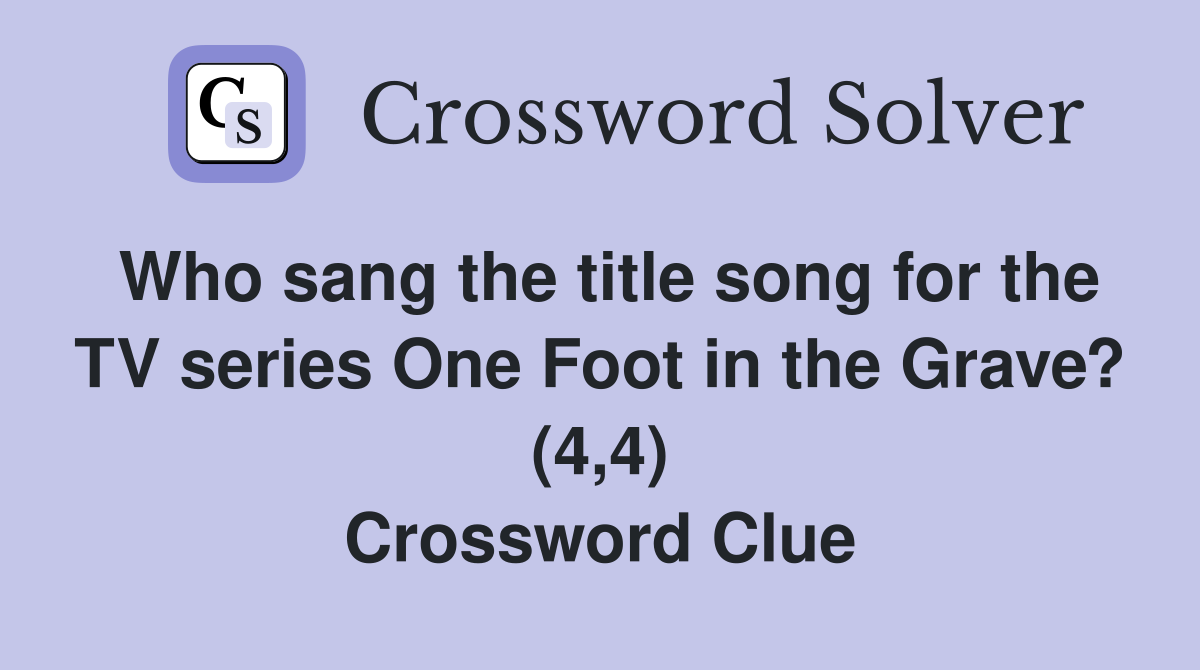 Who sang the title song for the TV series One Foot in the Grave? (4,4) Crossword Clue