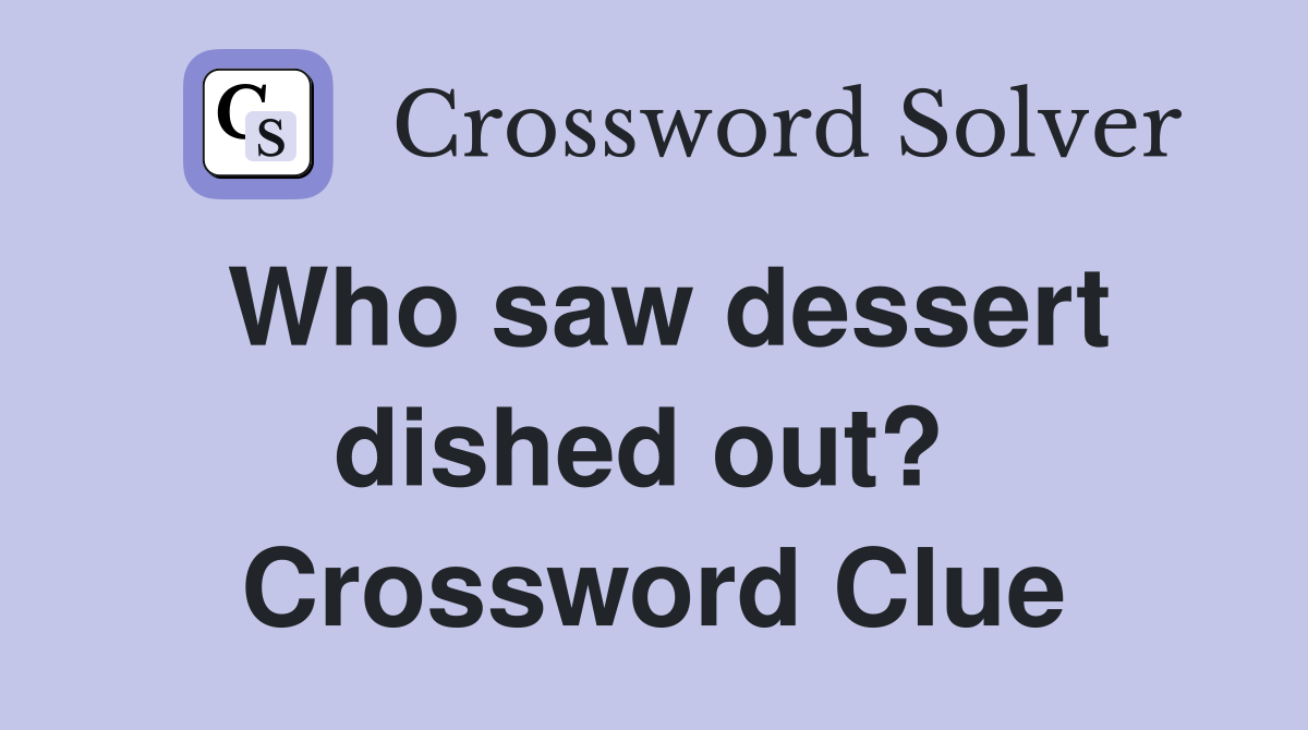 Who saw dessert dished out?  Crossword Clue