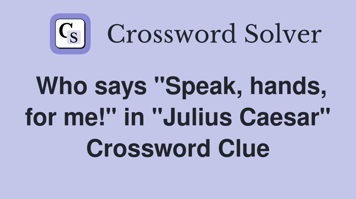 Who says "Speak, hands, for me!" in "Julius Caesar" Crossword Clue