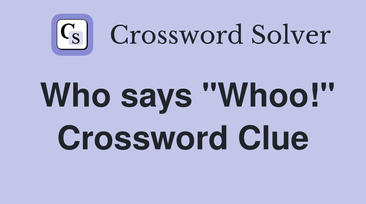 Who says "Whoo!" Crossword Clue