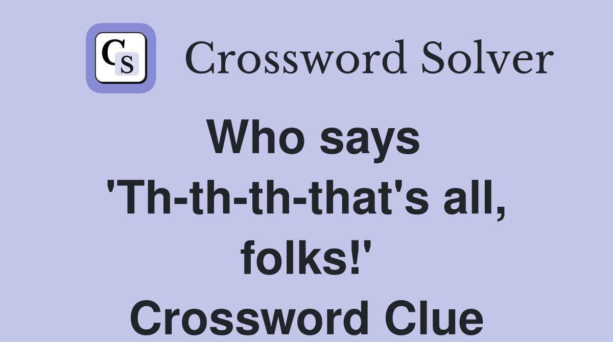 Who says 'Th-th-th-that's all, folks!' Crossword Clue