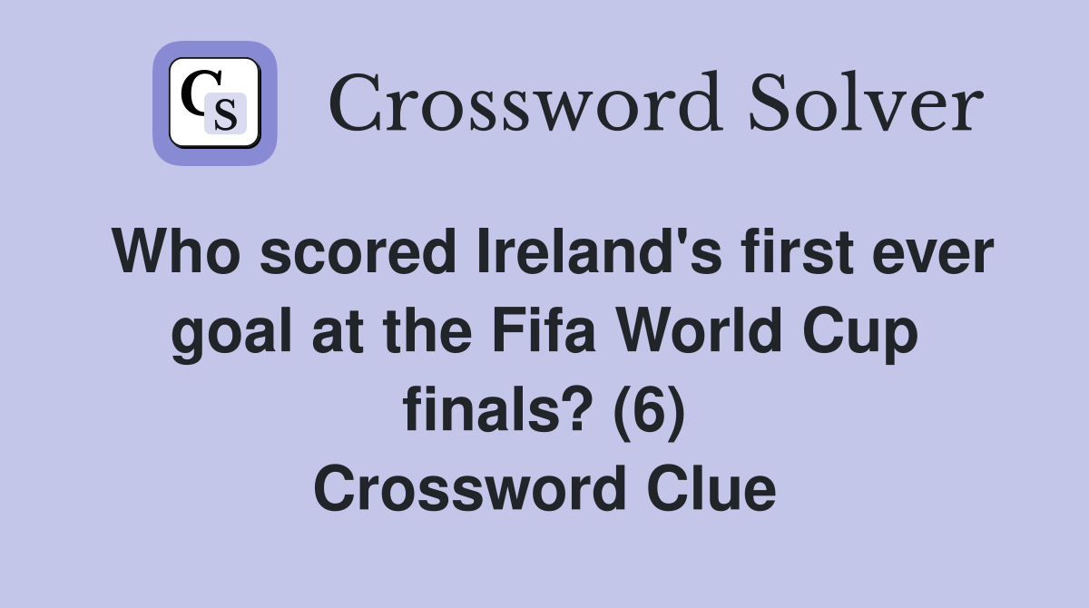 Who scored Ireland's first ever goal at the Fifa World Cup finals? (6) Crossword Clue