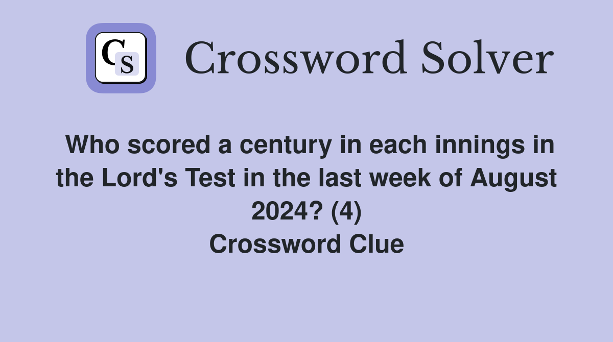 Who scored a century in each innings in the Lord's Test in the last week of August 2024? (4) Crossword Clue