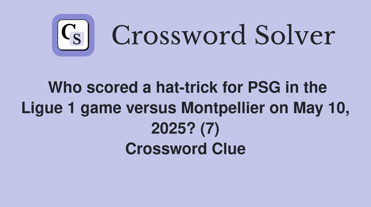 Who scored a hat-trick for PSG in the Ligue 1 game versus Montpellier on May 10, 2025? (7) Crossword Clue