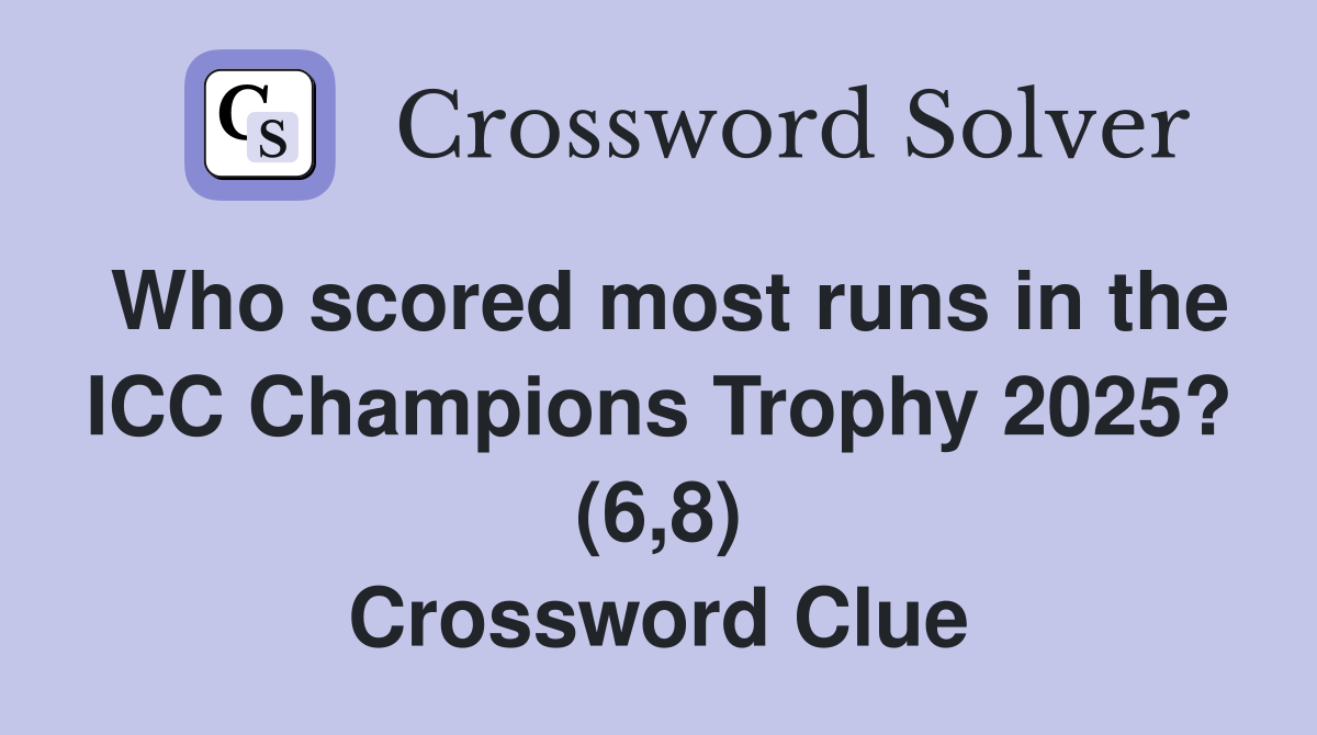 Who scored most runs in the ICC Champions Trophy 2025? (6,8) Crossword Clue