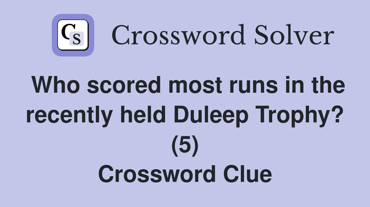 Who scored most runs in the recently held Duleep Trophy? (5) Crossword Clue