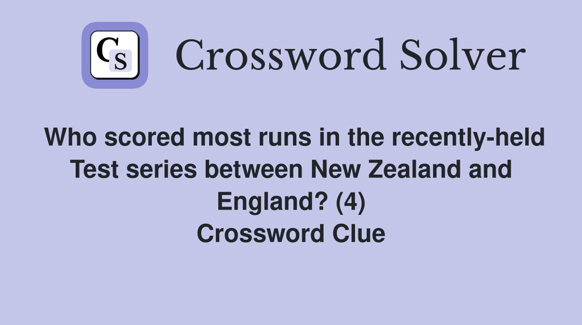 Who scored most runs in the recently-held Test series between New Zealand and England? (4) Crossword Clue