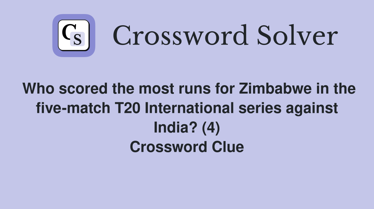 Who scored the most runs for Zimbabwe in the five-match T20 International series against India? (4) Crossword Clue