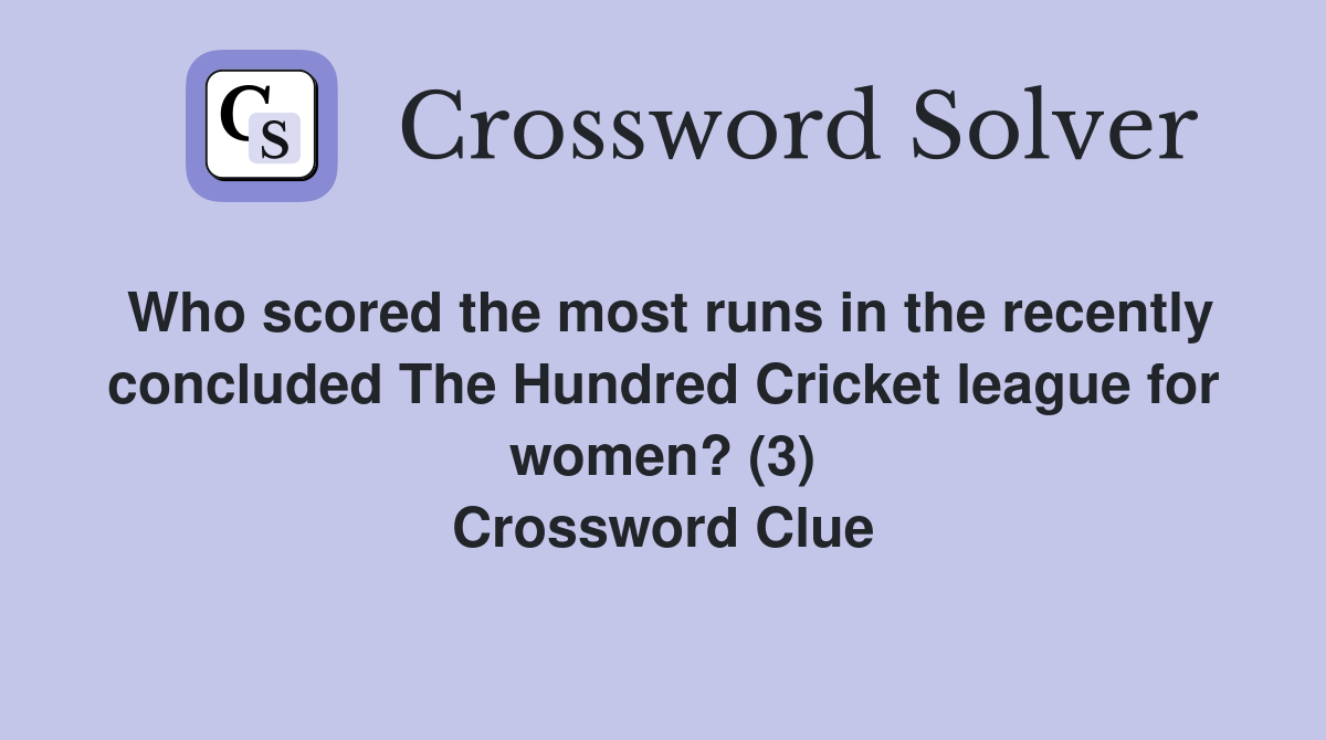 Who scored the most runs in the recently concluded The Hundred Cricket league for women? (3) Crossword Clue