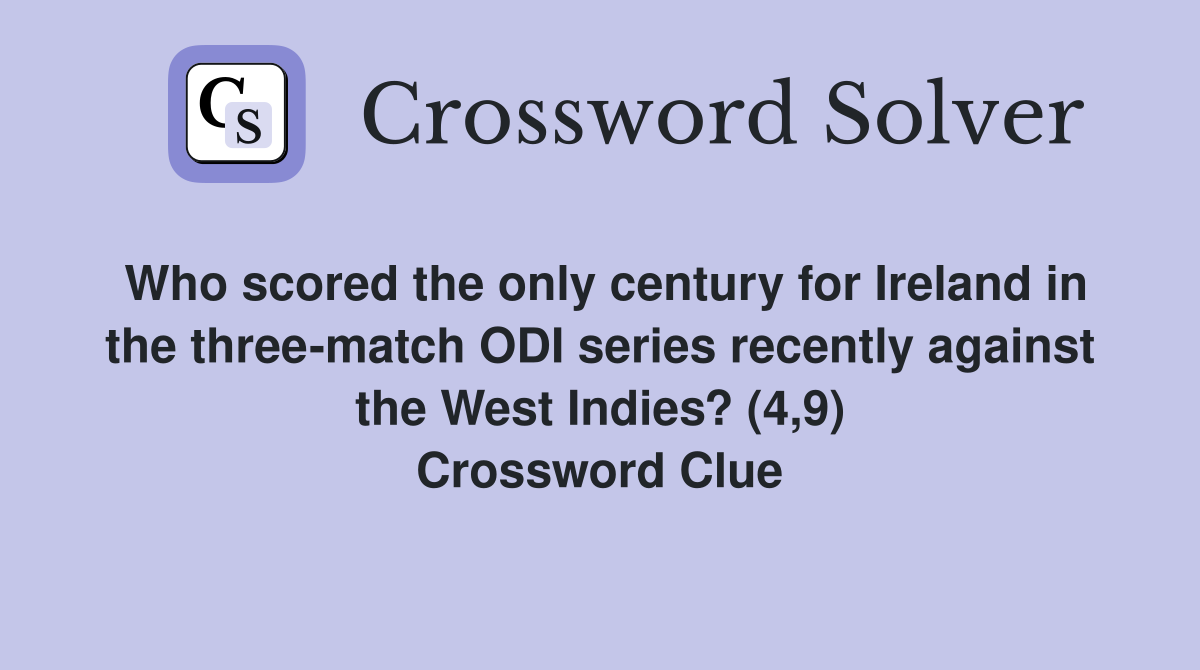 Who scored the only century for Ireland in the three-match ODI series recently against the West Indies? (4,9) Crossword Clue