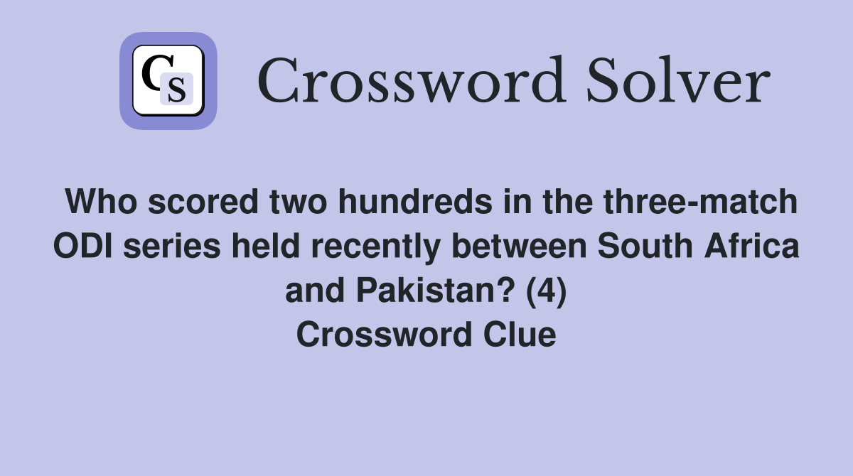 Who scored two hundreds in the three-match ODI series held recently between South Africa and Pakistan? (4) Crossword Clue