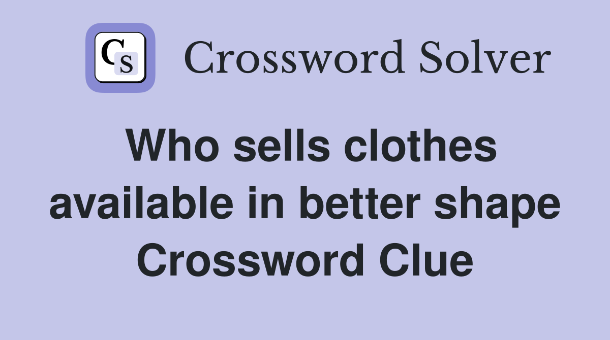 Who sells clothes available in better shape Crossword Clue