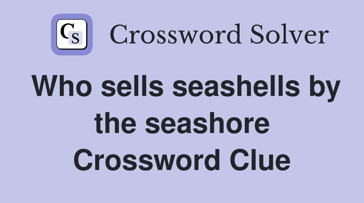 Who sells seashells by the seashore Crossword Clue