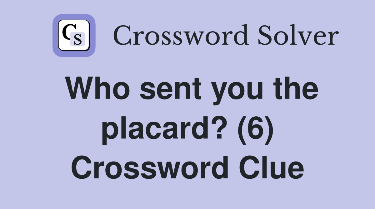 Who sent you the placard? (6) Crossword Clue