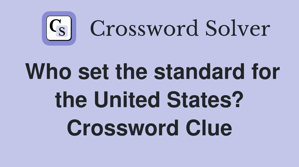 Who set the standard for the United States? Crossword Clue
