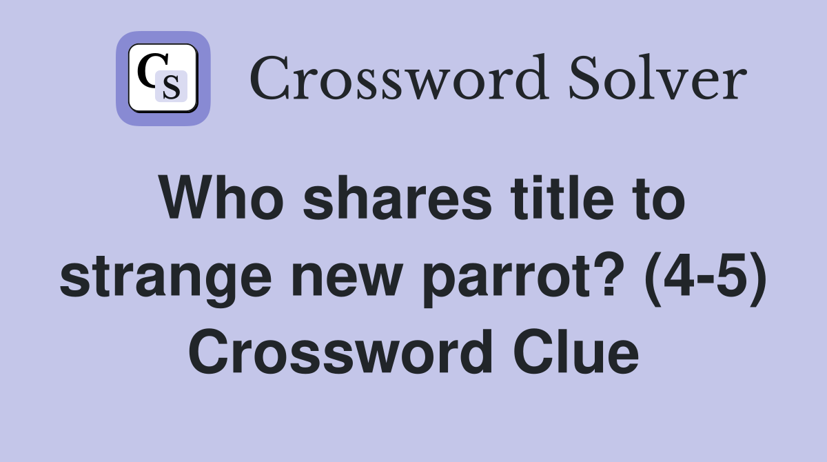 Who shares title to strange new parrot? (4-5) Crossword Clue