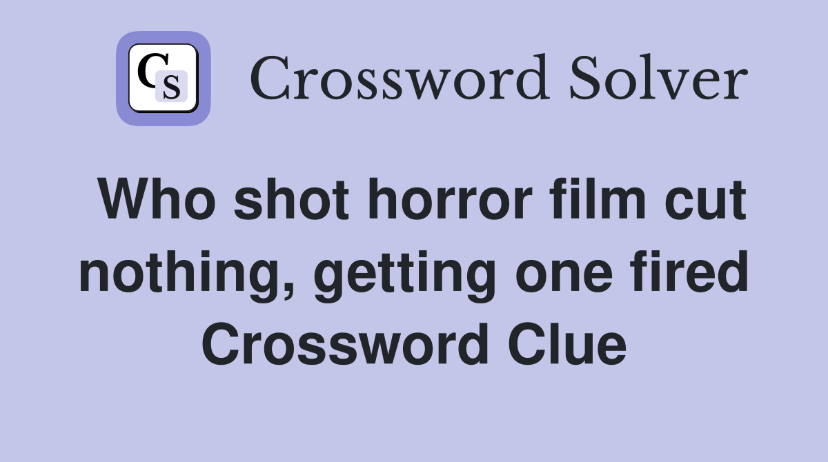 Who shot horror film cut nothing, getting one fired Crossword Clue