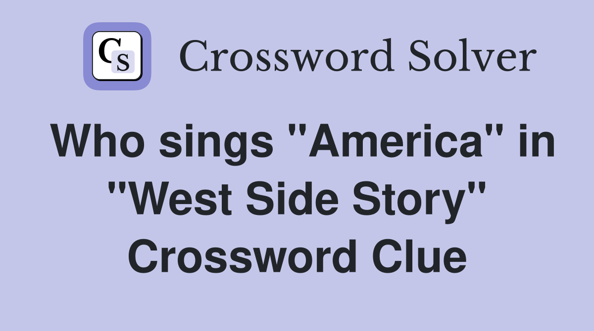 Who sings "America" in "West Side Story" Crossword Clue