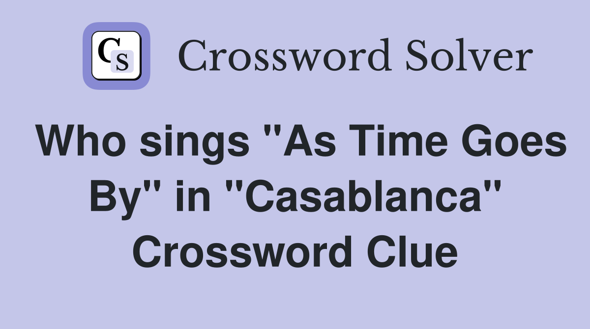 Who sings "As Time Goes By" in "Casablanca" Crossword Clue