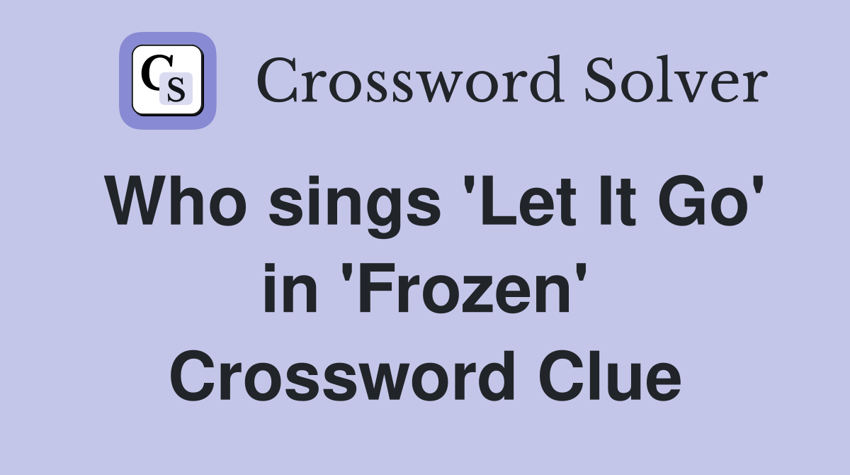 Who sings 'Let It Go' in 'Frozen' Crossword Clue