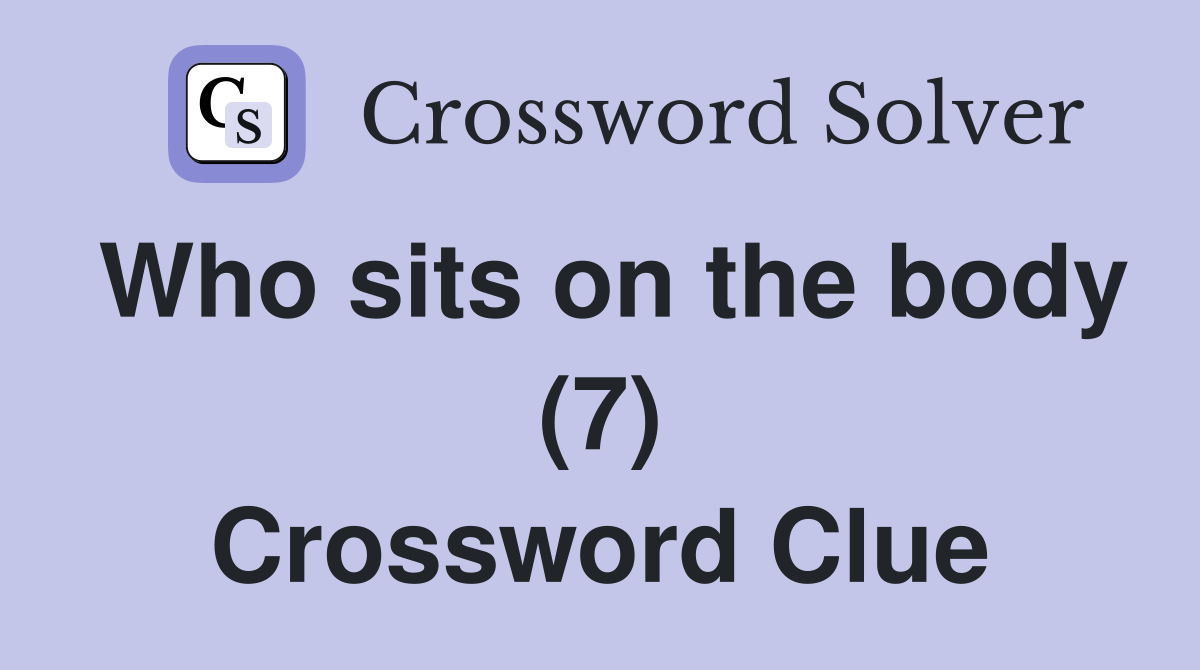 Who sits on the body (7) Crossword Clue