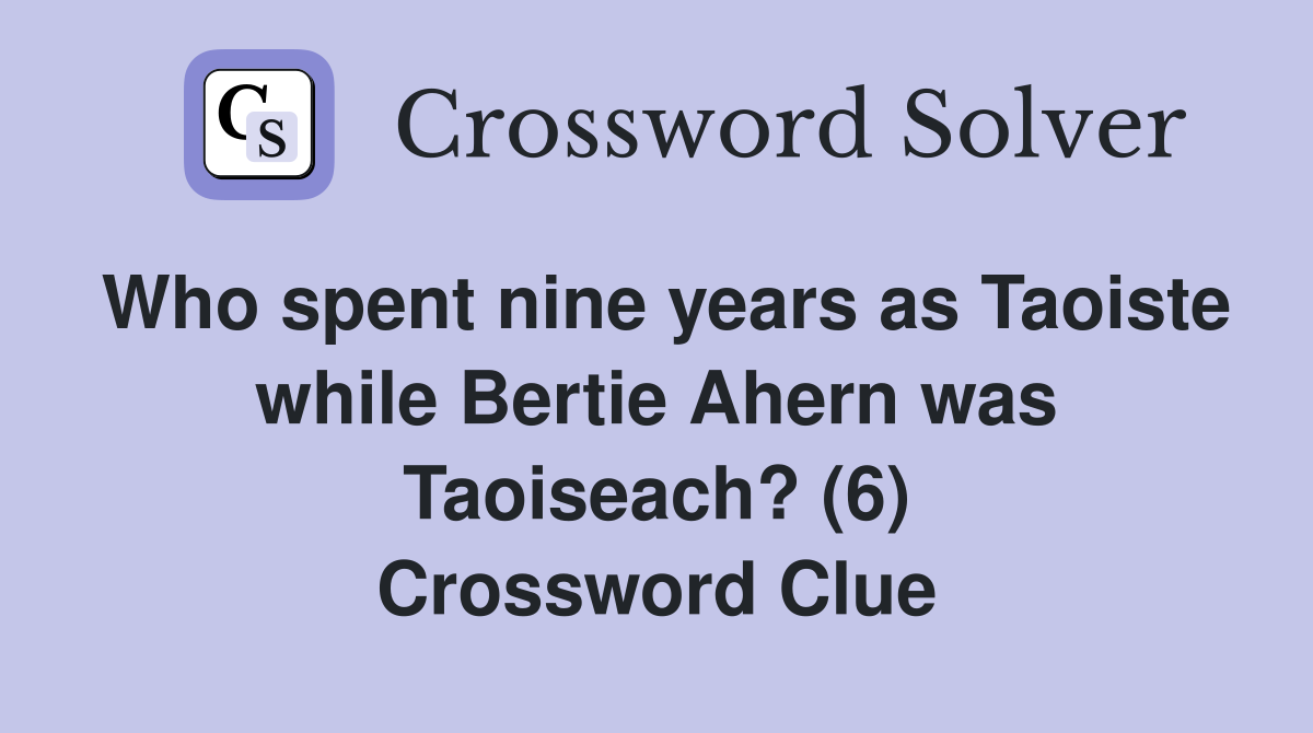 Who spent nine years as Taoiste while Bertie Ahern was Taoiseach? (6) Crossword Clue