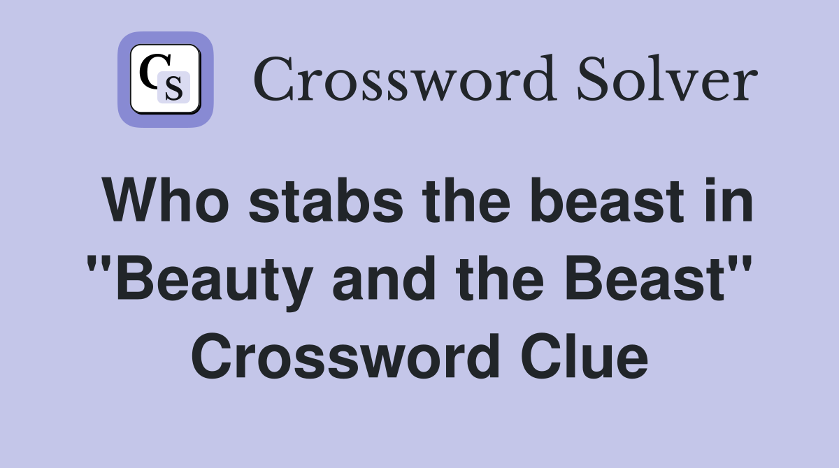 Who stabs the beast in "Beauty and the Beast" Crossword Clue
