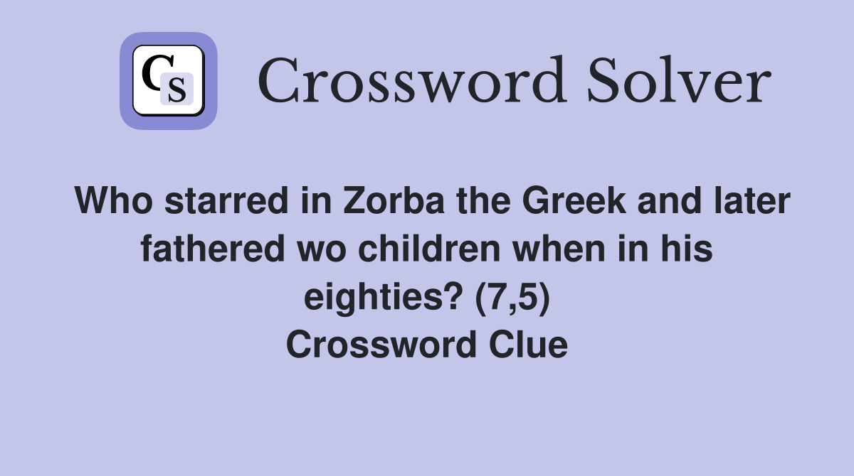 Who starred in Zorba the Greek and later fathered wo children when in his eighties? (7,5) Crossword Clue