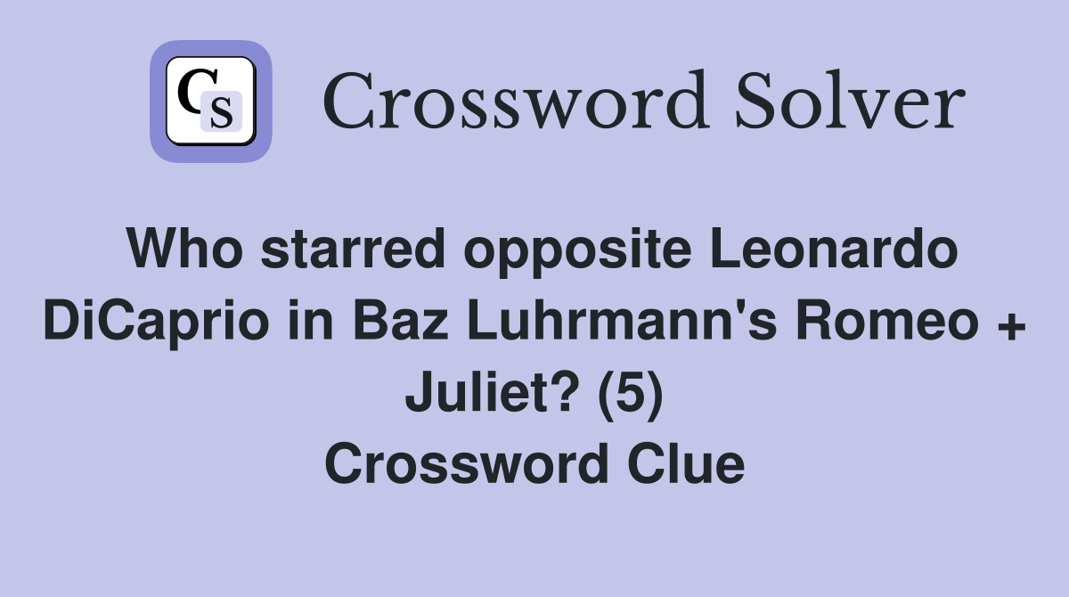 Who starred opposite Leonardo DiCaprio in Baz Luhrmann's Romeo + Juliet? (5) Crossword Clue
