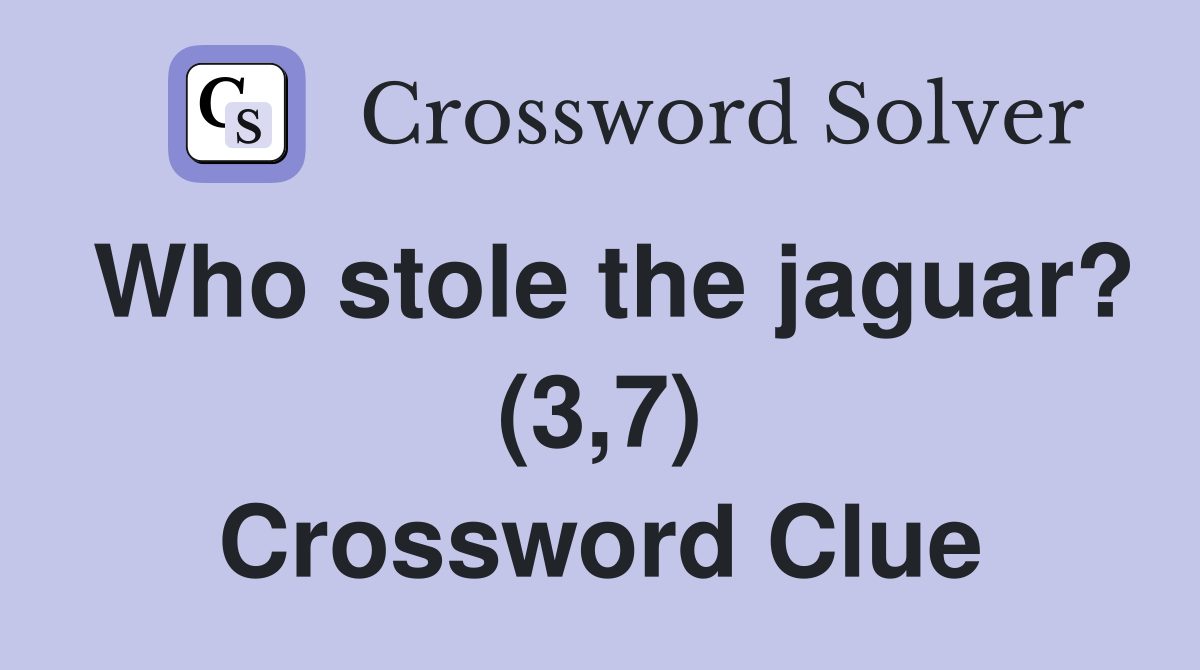 Who stole the jaguar? (3,7) Crossword Clue