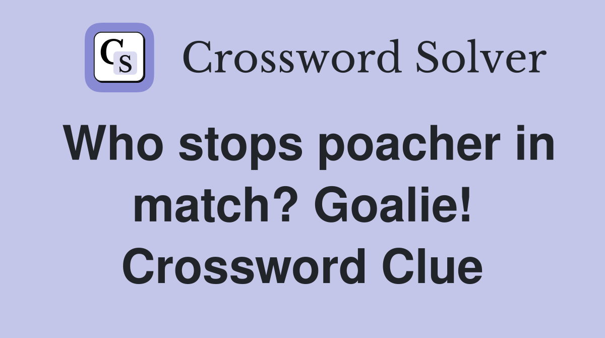 Who stops poacher in match? Goalie! Crossword Clue