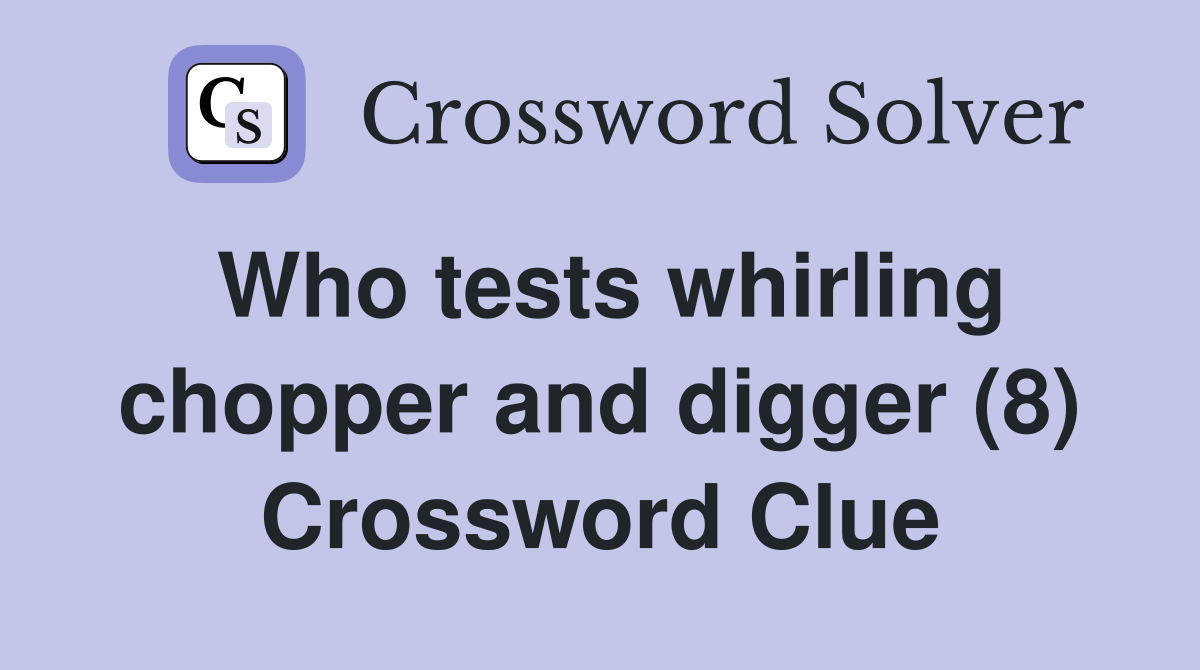 Who tests whirling chopper and digger (8) Crossword Clue