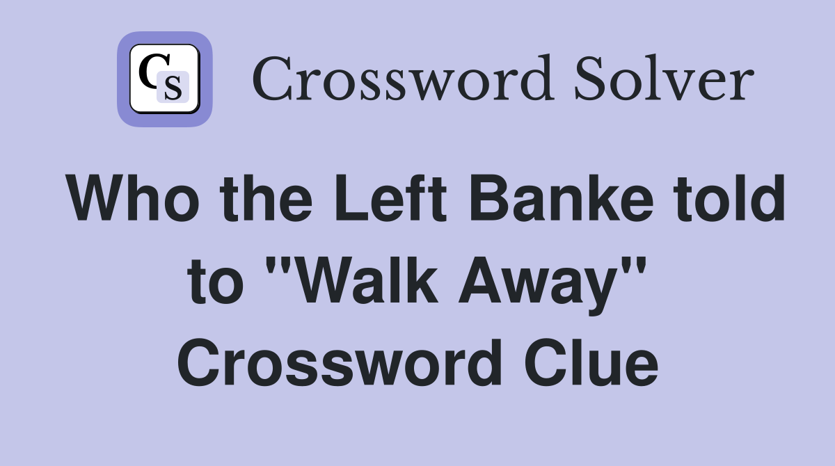Who the Left Banke told to "Walk Away" Crossword Clue