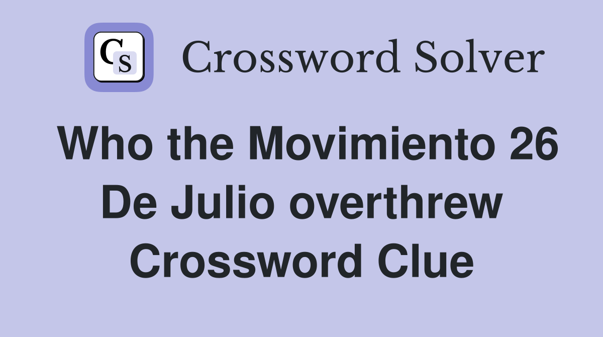 Who the Movimiento 26 De Julio overthrew Crossword Clue