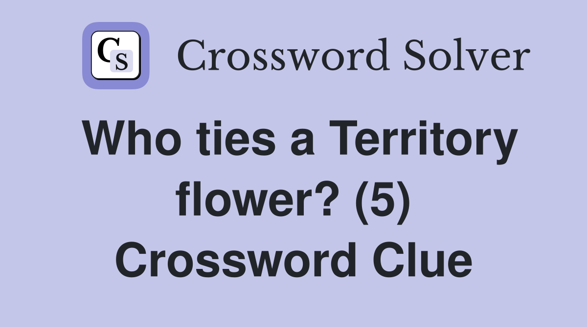 Who ties a Territory flower? (5) Crossword Clue