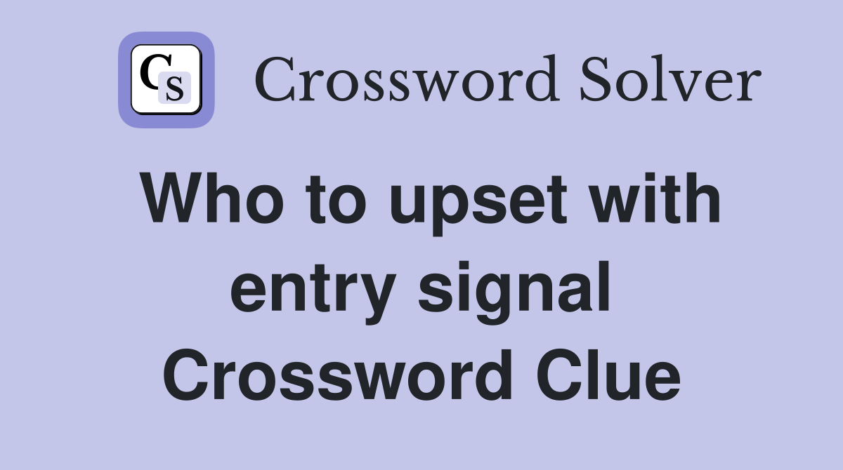 Who to upset with entry signal Crossword Clue